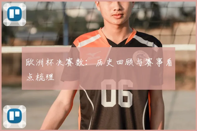 欧洲杯决赛数：历史回顾与赛事看点梳理