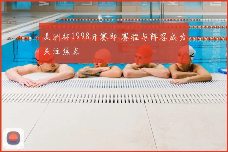 美洲杯1998开赛即 赛程与阵容成为关注焦点