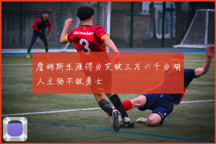 詹姆斯生涯得分突破三万六千分湖人主场不敌勇士