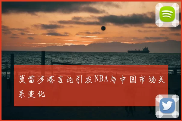 莫雷涉港言论引发NBA与中国市场关系变化