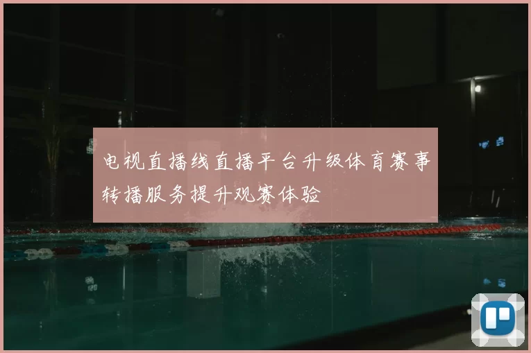 电视直播线直播平台升级体育赛事转播服务提升观赛体验