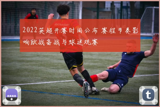 2022英超开赛时间公布 赛程节奏影响欧战备战与球迷观赛