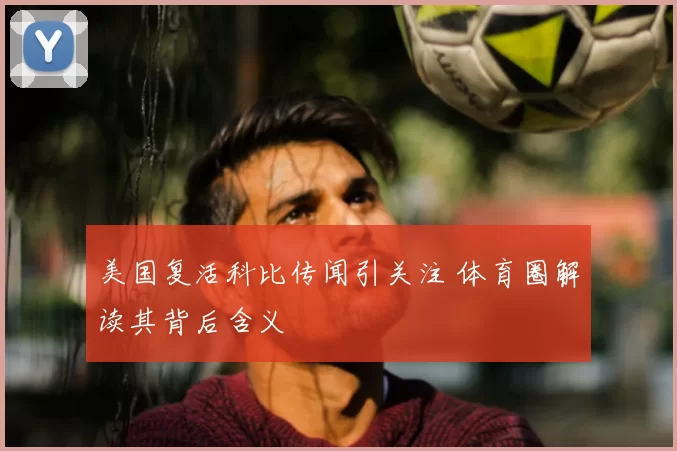 美国复活科比传闻引关注 体育圈解读其背后含义